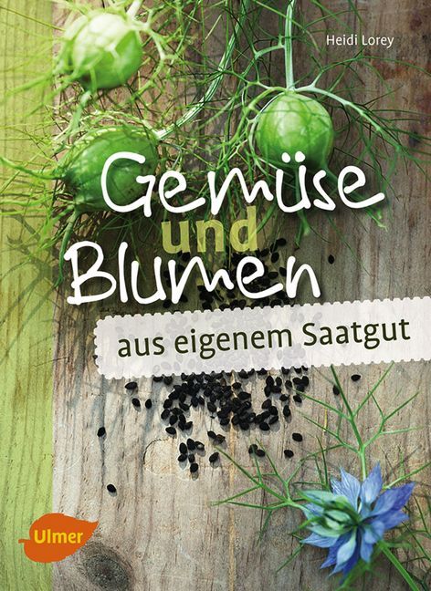 Gemüse und Blumen aus eigenem Saatgut (Heidi Lorey)