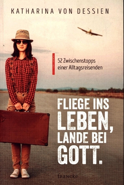 Fliege ins Leben, lande bei Gott. (Katharina Von Dessien)