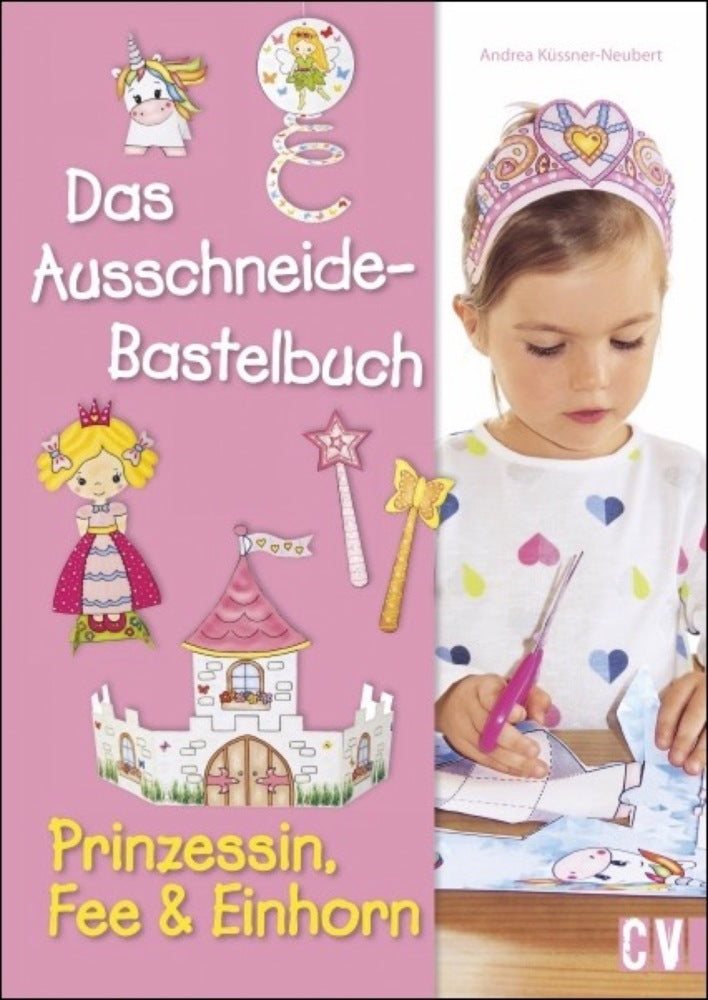 Das Ausschneide-Bastelbuch - Prinzessin, Fee & Einhorn (Andrea Küssner-Neubert)