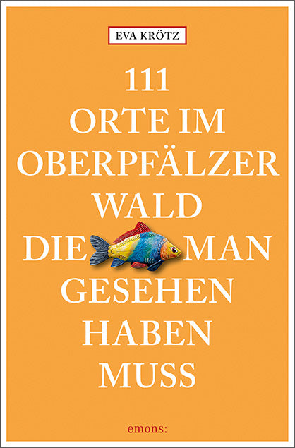 111 Orte im Oberpfälzer Wald, die man gesehen haben muss (Eva Krötz)