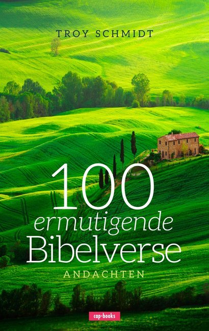100 ermutigende Bibelverse - Andachten (Troy Schmidt)