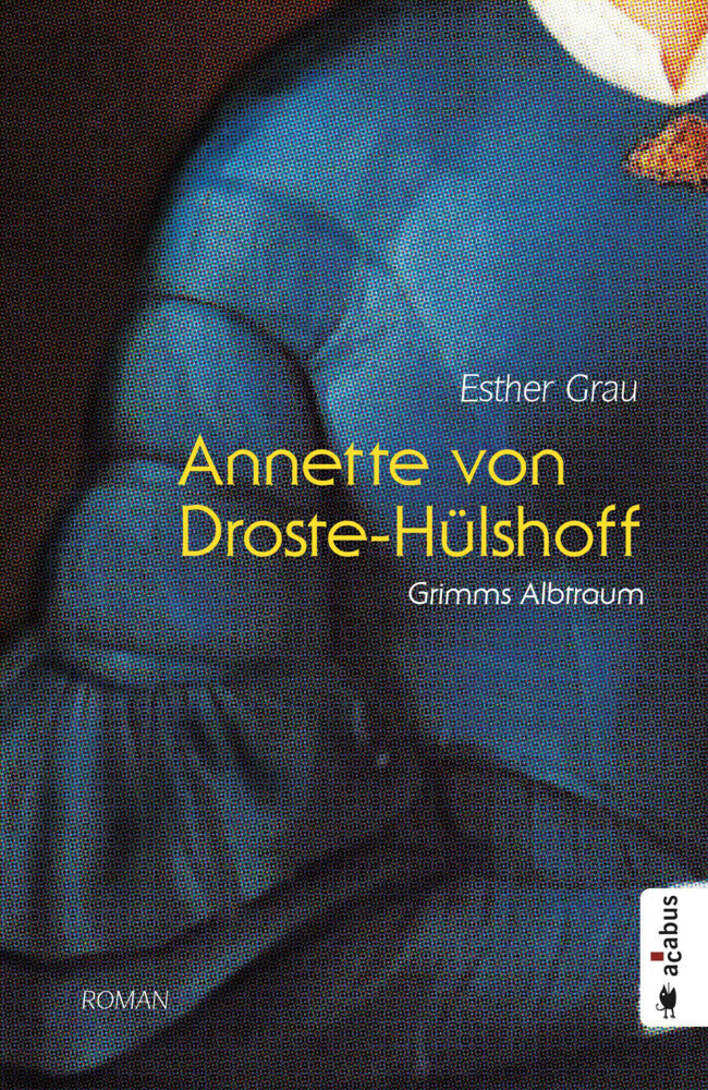 Annette von Droste-Hülshoff. Grimms Albtraum (Esther Grau)