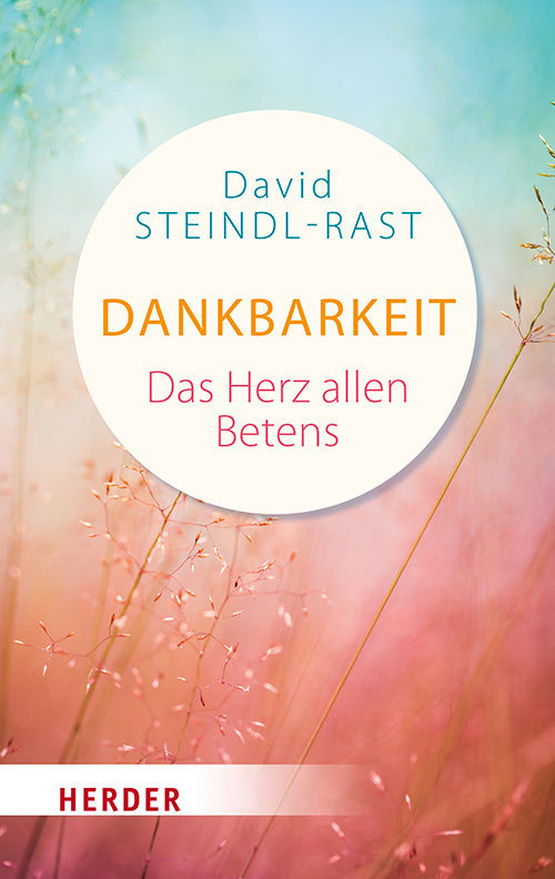 Dankbarkeit - das Herz allen Betens (David Steindl-Rast)