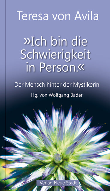 "Ich bin die Schwierigkeit in Person." (Teresa Von Ávila)