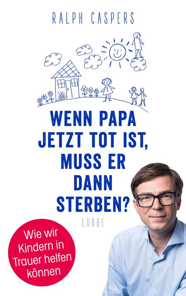 Wenn Papa jetzt tot ist, muss er dann sterben? (Ralph Caspers)