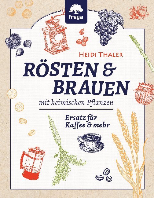 Rösten und Brauen mit heimischen Pflanzen (Heidi Thaler)