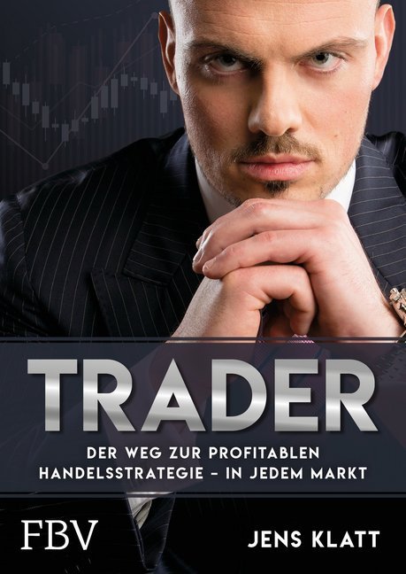 Trader - Der Weg zur profitablen Handelsstrategie - in jedem Markt (Jens Klatt)