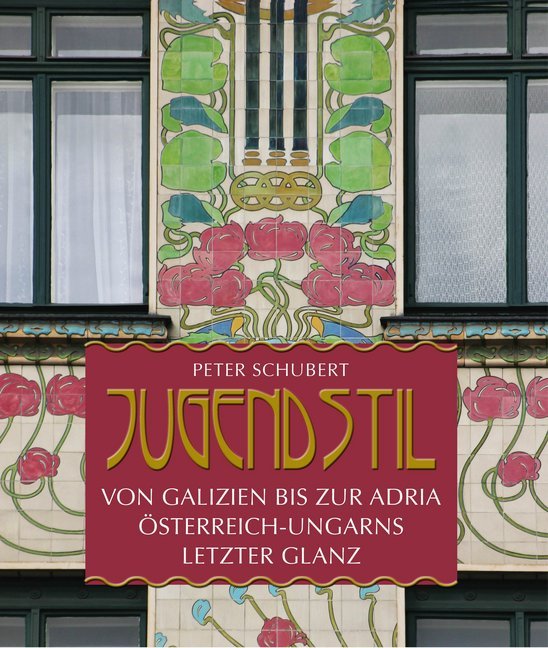 Jugendstil von Galizien bis zur Adria (Peter Schubert)