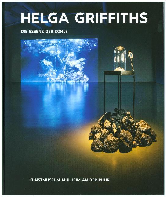 Kunst & Kohle. Helga Griffiths - Die Essenz der Kohle (Kunstmuseum Mühlheim An Der Ruhr)