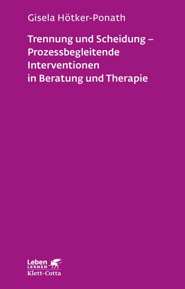 Trennung und Scheidung - Prozessbegleitende Intervention in Beratung und Therapie (Leben Lernen, Bd. 223) (Gisela Hötker-Ponath)
