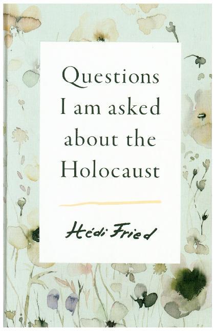 Questions I Am Asked About the Holocaust (Hedi Fried)