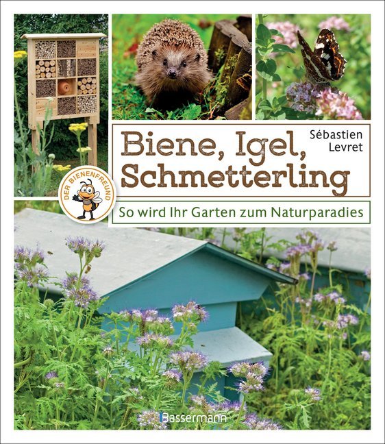 Biene, Igel, Schmetterling. So wird Ihr Garten zum Naturparadies (Sébastien Levret)