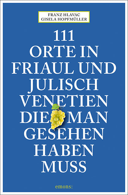 111 Orte in Friaul und Julisch Venetien, die man gesehen haben muss (Franz Hlavac)