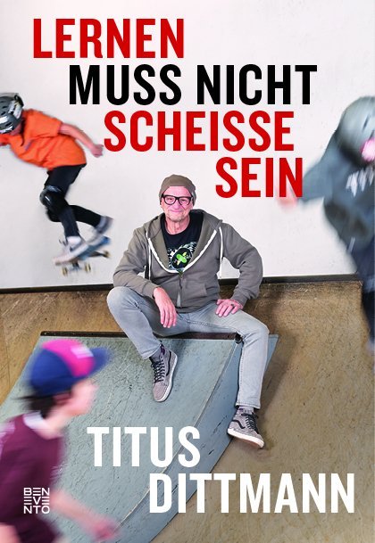 Lernen muss nicht scheiße sein (Titus Dittmann)