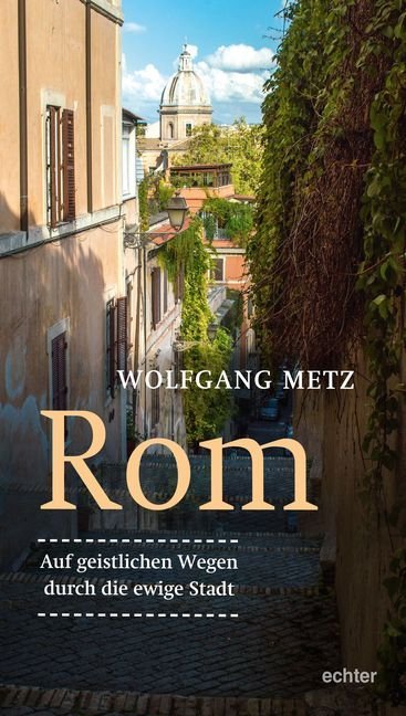 Rom - Auf geistlichen Wegen durch die ewige Stadt (Wolfgang Metz)