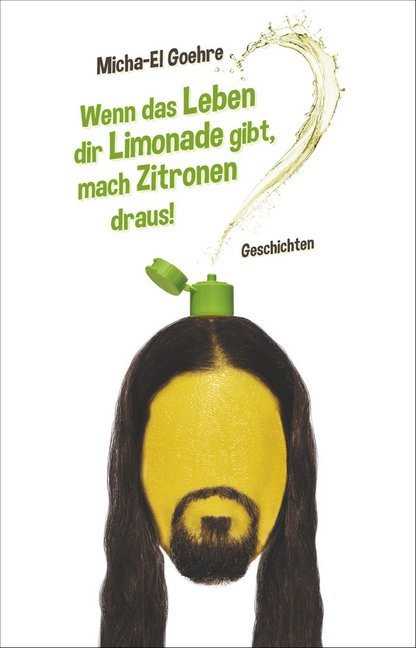 Wenn das Leben dir Limonade gibt, mach Zitronen draus! (Micha-El Goehre)
