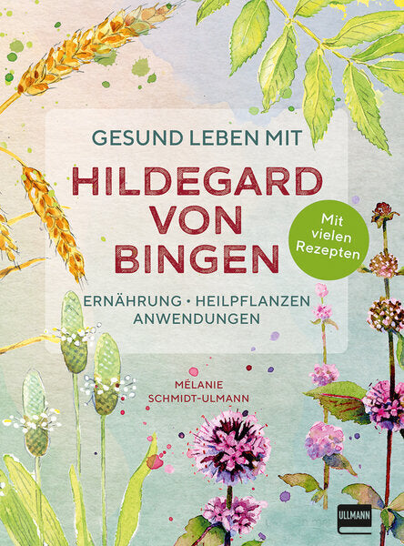 Gesund leben mit Hildegard von Bingen (Mélanie Schmidt-Ulmann)