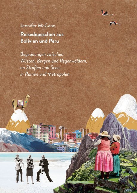 Reisedepeschen aus Bolivien und Peru (Jennifer Mccann)
