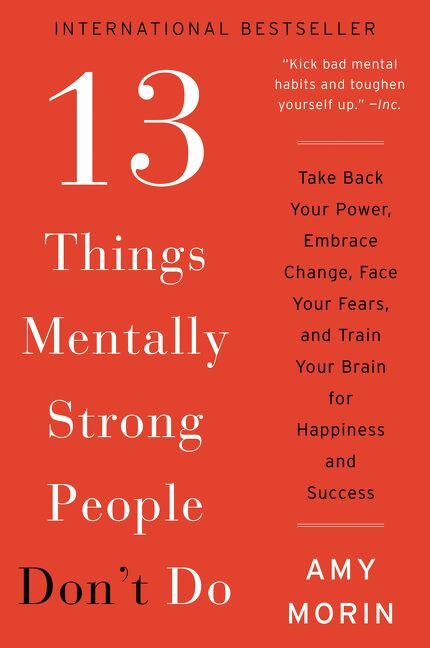 13 Things Mentally Strong People Don't Do (Amy Morin)