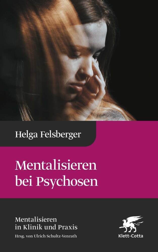 Mentalisieren bei Psychosen (Mentalisieren in Klinik und Praxis, Bd. 6) (Helga Felsberger)