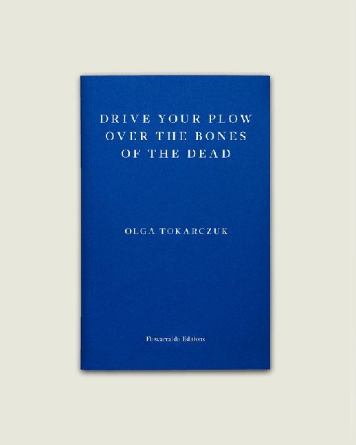 Drive Your Plow Over the Bones of the Dead (Olga Tokarczuk)