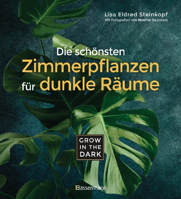 Grow in the Dark - Die schönsten Zimmerpflanzen für dunkle Räume und Plätze (Lisa Eldred Steinkopf)