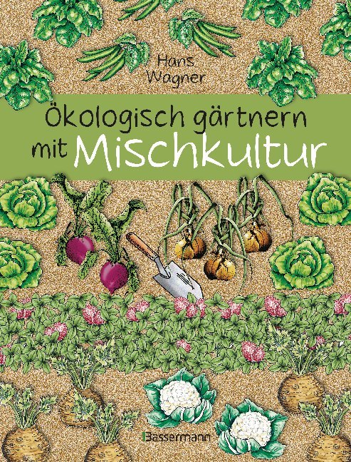 Ökologisch gärtnern mit Mischkultur (Hans Wagner)