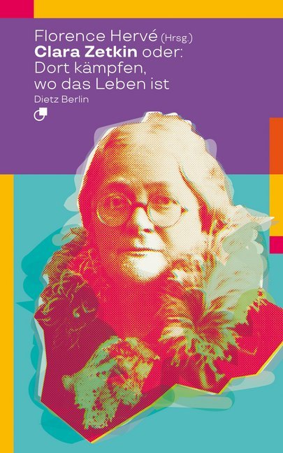 Clara Zetkin oder: Dort kämpfen, wo das Leben ist (Florence Hervé)