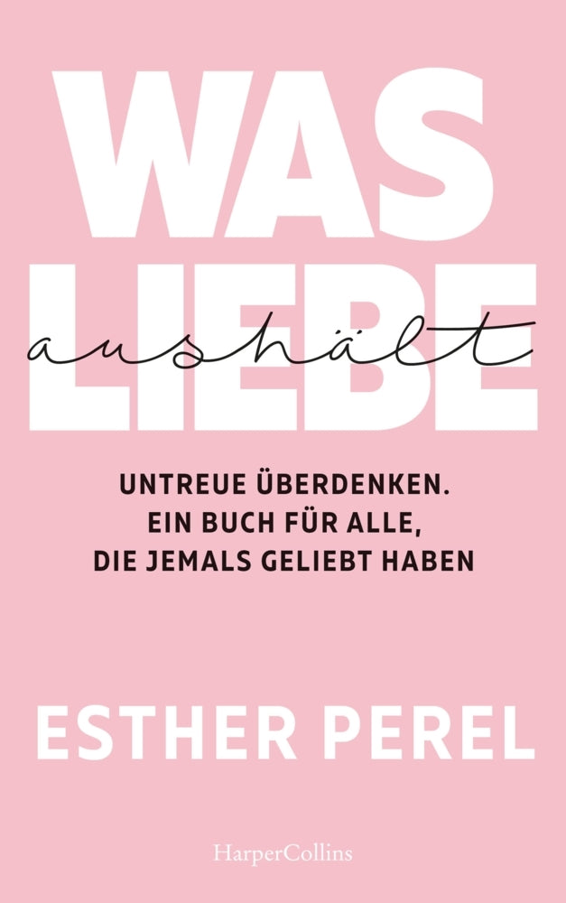 Was Liebe aushält. Untreue überdenken. Ein Buch für alle, die jemals geliebt haben (Esther Perel)