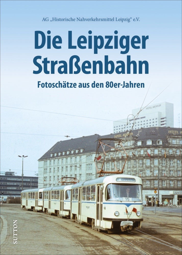 Die Leipziger Straßenbahn (Ag "Historische Nahverkehrsmittel Leipzig" E.V.)