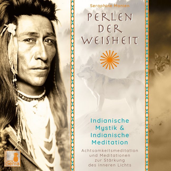 Perlen der Weisheit, Indianische Mystik {Indianer Meditation CD, Indianische Weisheiten, Morgen-Meditation, Die zwei Wölfe}, Audio-CD (Seraphine Monien)