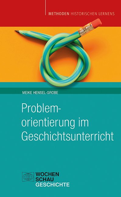 Problemorientierung im Geschichtsunterricht (Meike Hensel-Grobe)