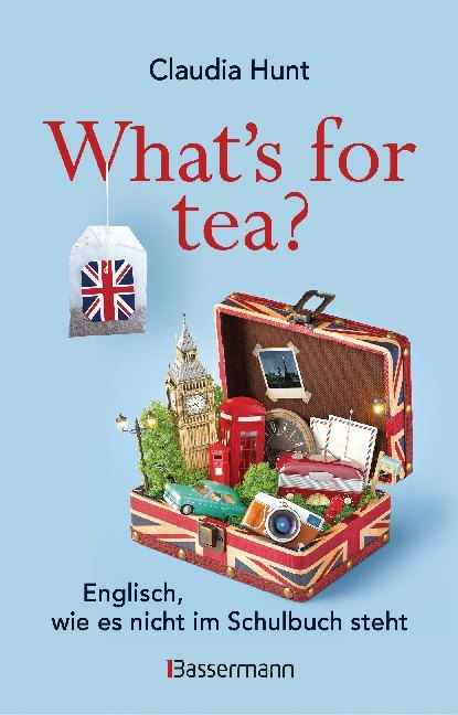 What's for tea? Englisch, wie es nicht im Schulbuch steht (Claudia Hunt)