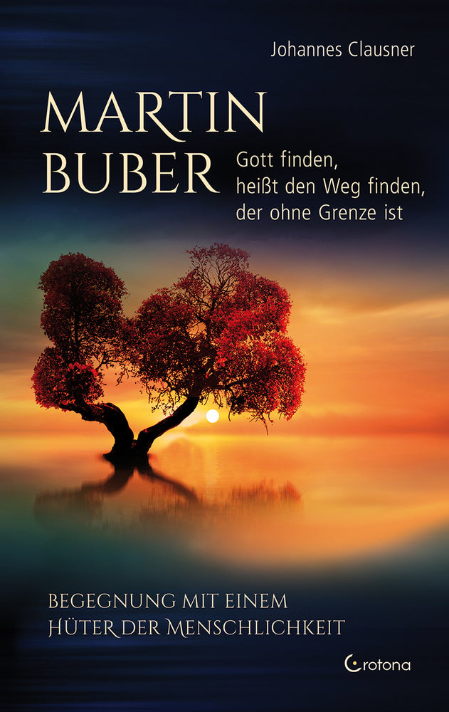 Martin Buber - Gott finden, heißt den Weg finden, der ohne Grenze ist (Johannes Clausner)