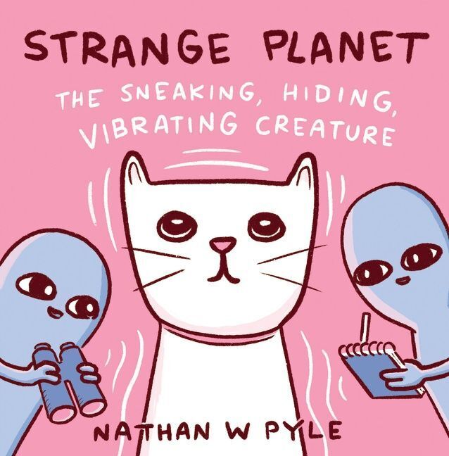 Strange Planet: The Sneaking, Hiding, Vibrating Creature (Nathan W. Pyle)