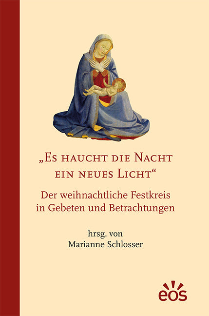 Es haucht die Nacht ein neues Licht - Der weihnachtliche Festkreis in Gebeten und Betrachtungen (Marianne Schlosser)