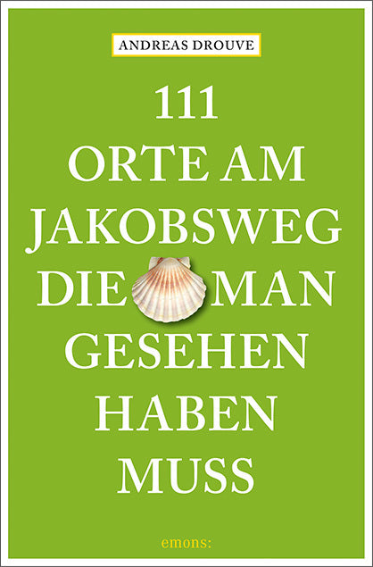 111 Orte am Jakobsweg, die man gesehen haben muss (Andreas Drouve)