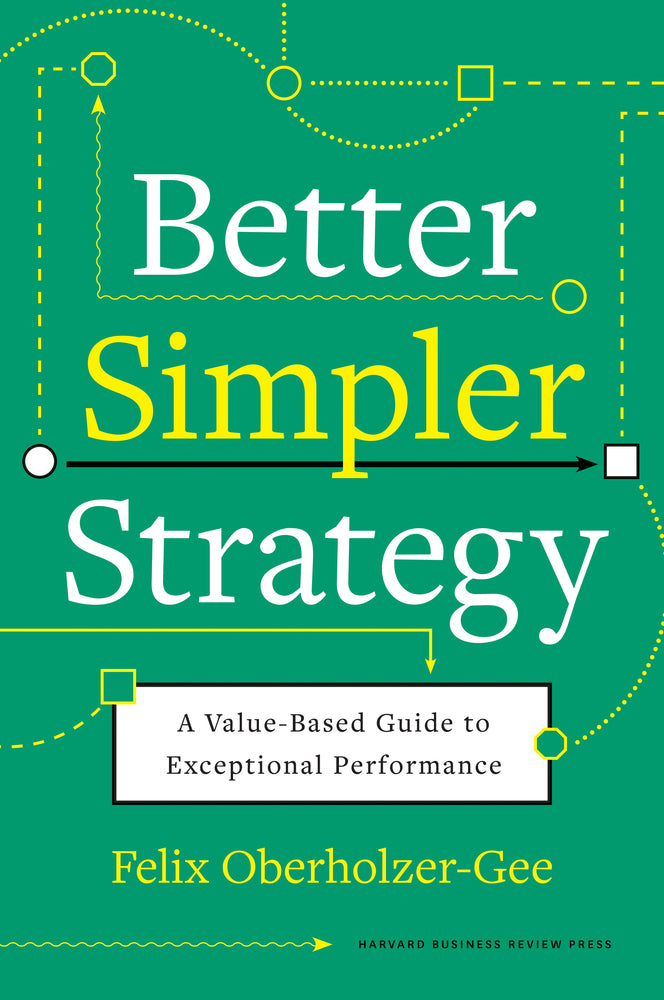 Better, Simpler Strategy (Felix Oberholzer-Gee)