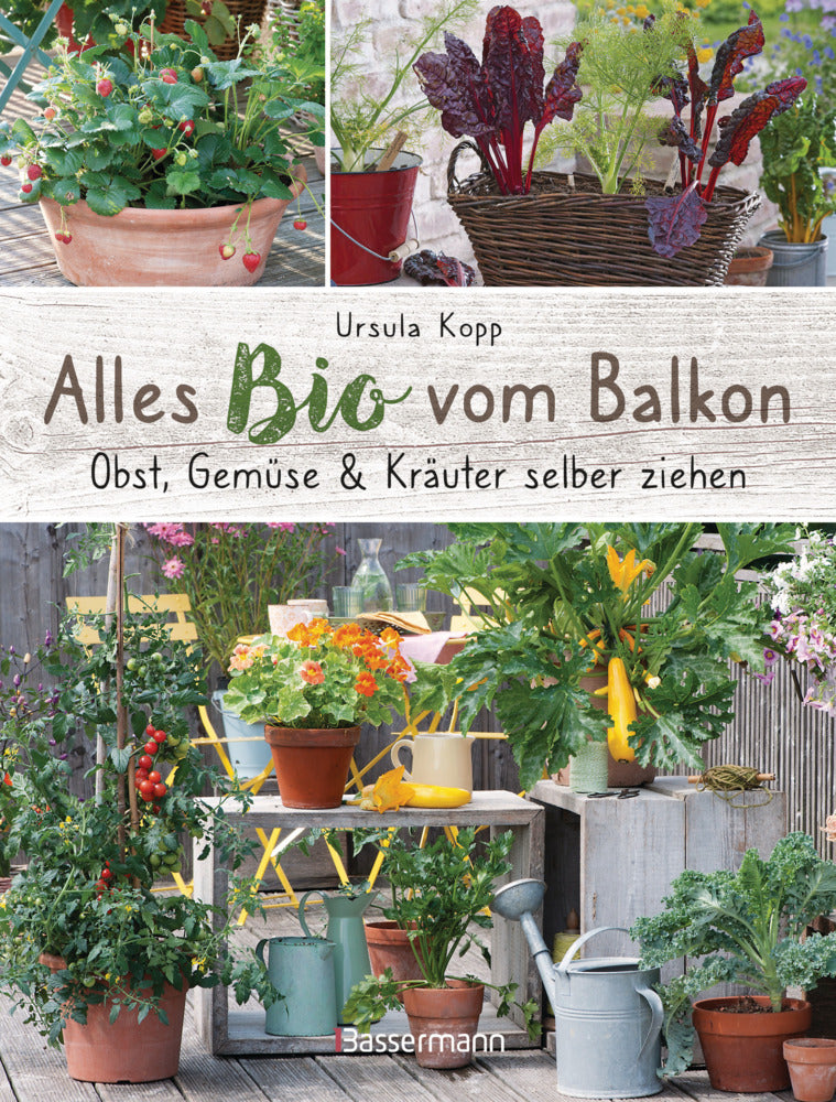Alles Bio vom Balkon. Obst, Gemüse und Kräuter selber ziehen. (Ursula Kopp)