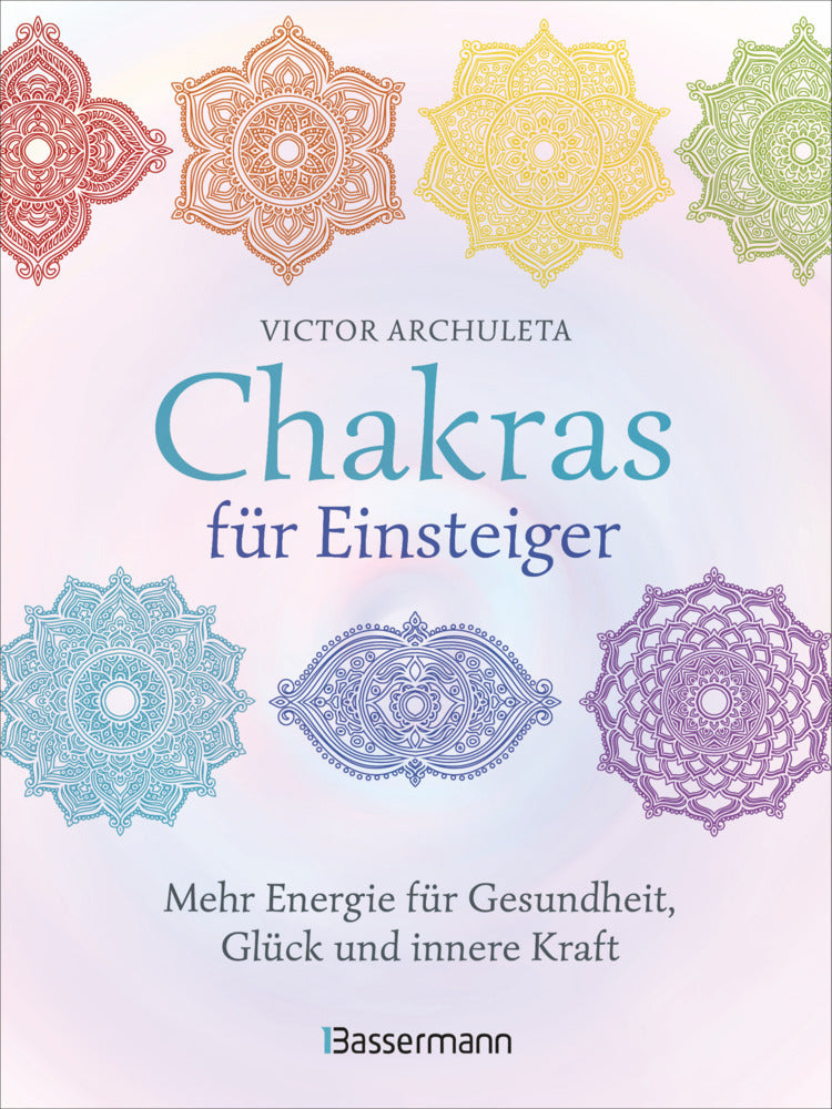 Chakras für Einsteiger - Mehr Energie für Gesundheit, Glück und innere Kraft: Das gut verständliche Praxisbuch zur Chakraheilung (Victor Archuleta)
