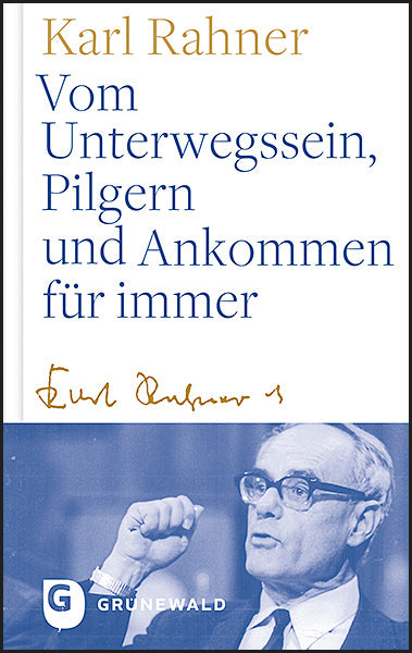 Vom Unterwegssein, Pilgern und Ankommen für immer (Karl Rahner)