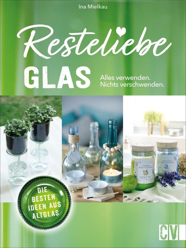Resteliebe Glas - Alles verwenden, nichts verschwenden. (Ina Mielkau)