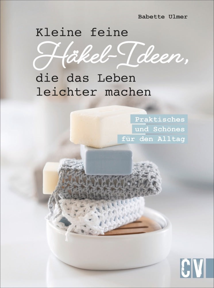 Kleine feine Häkel-Ideen, die das Leben leichter machen (Babette Ulmer)
