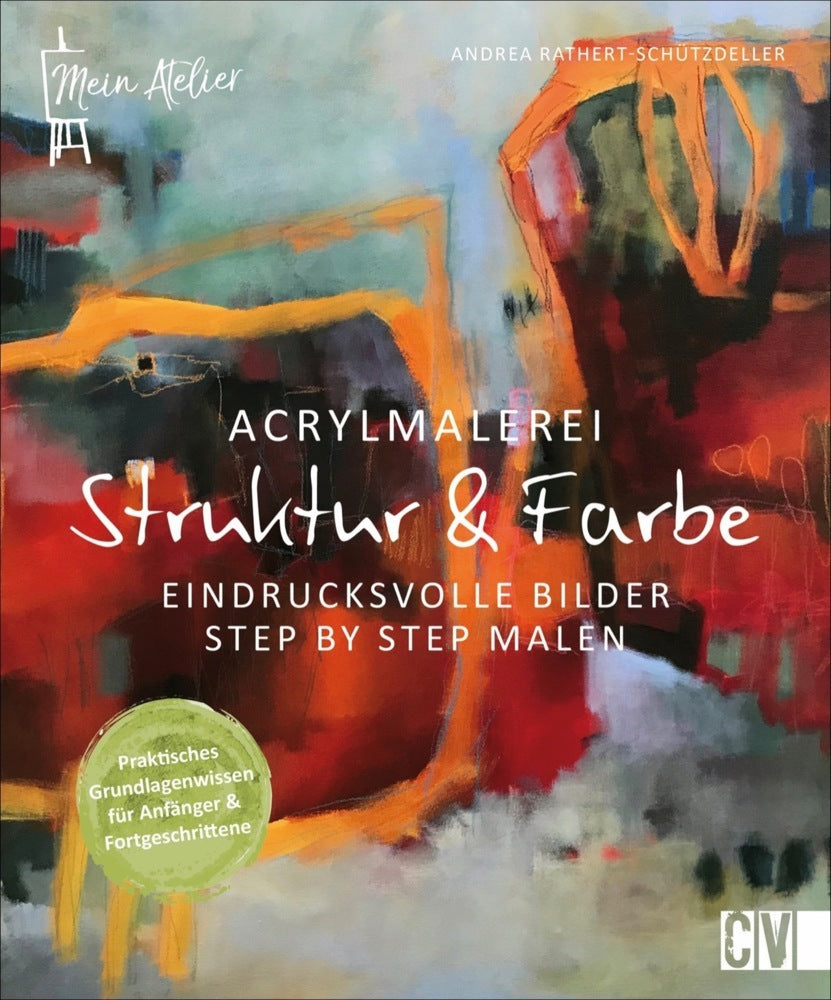 Mein Atelier Acrylmalerei - Struktur & Farbe (Andrea Rathert-Schützdeller)