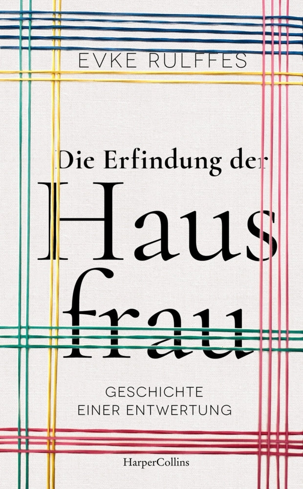 Die Erfindung der Hausfrau. Geschichte einer Entwertung (Evke Rulffes)