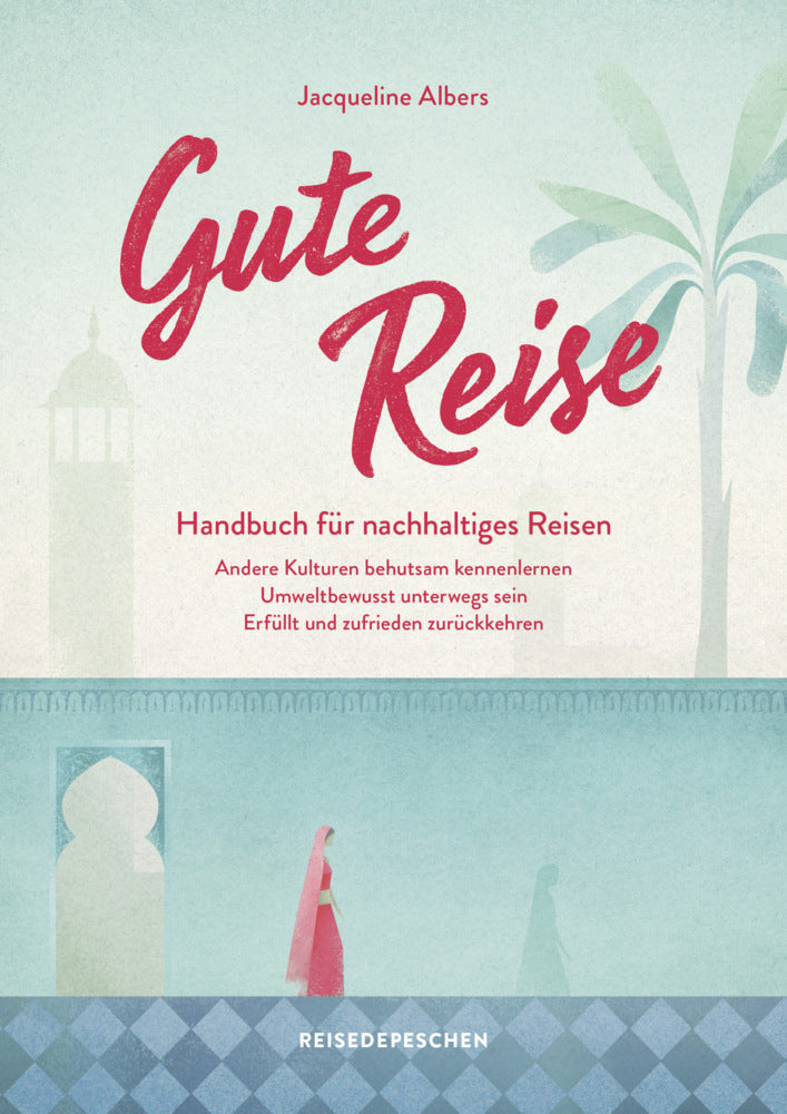 Gute Reise: Handbuch für nachhaltiges Reisen (Jacqueline Albers)