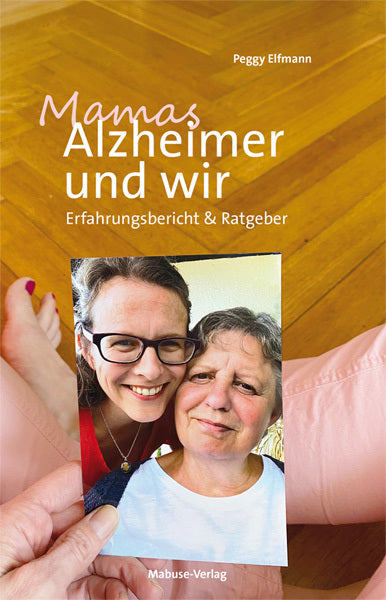 Mamas Alzheimer & wir (Peggy Elfmann)