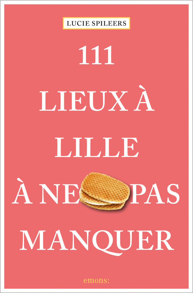 111 Lieux à Lille à ne pas manquer (Lucie Spileers)