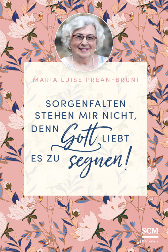 Sorgenfalten stehen mir nicht, denn Gott liebt es zu segnen! (Maria Prean-Bruni)
