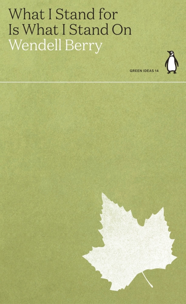 What I Stand for Is What I Stand On (Wendell Berry)
